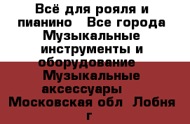 Всё для рояля и пианино - Все города Музыкальные инструменты и оборудование » Музыкальные аксессуары   . Московская обл.,Лобня г.